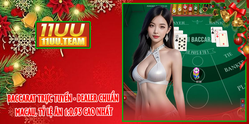 Baccarat Trực Tuyến - Dealer Chuẩn Macau, Tỷ Lệ Ăn 1:0.95 Cao Nhất