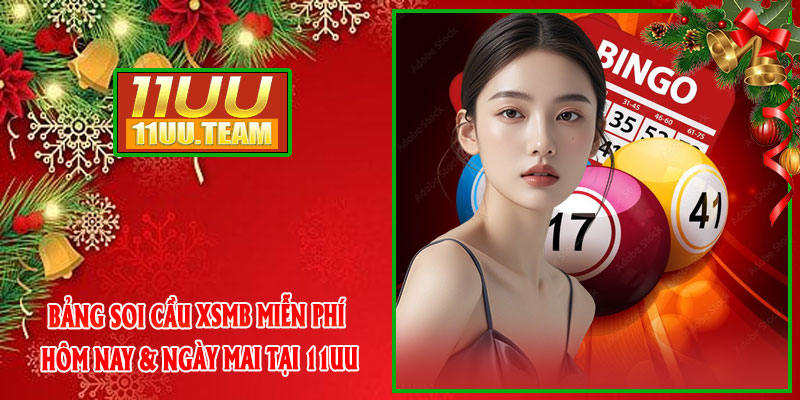 Bảng Soi Cầu XSMB Miễn Phí Hôm Nay & Ngày Mai Tại 11UU
