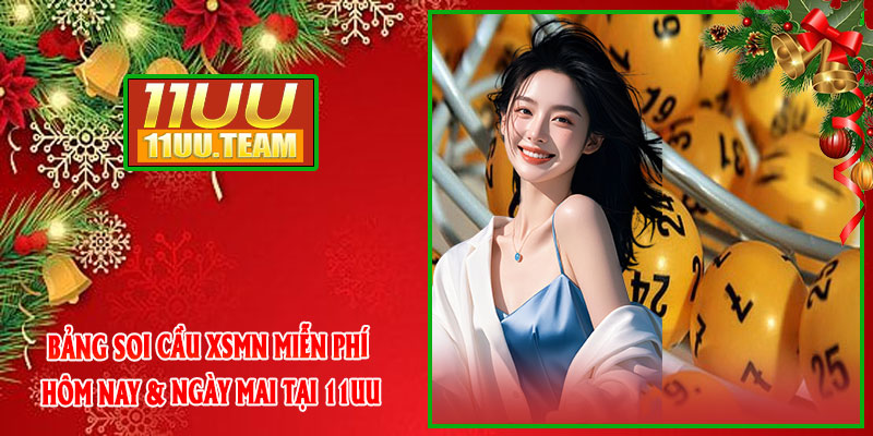 Bảng Soi Cầu XSMN Miễn Phí Hôm Nay & Ngày Mai Tại 11UU