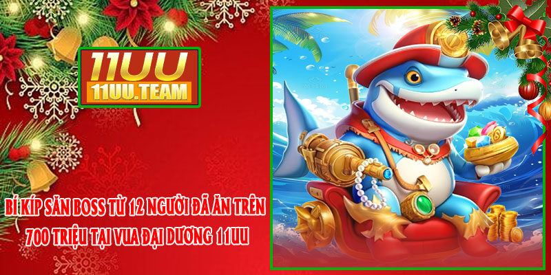 Bí kíp săn boss từ 12 người đã ăn trên 700 triệu tại Vua Đại Dương 11UU