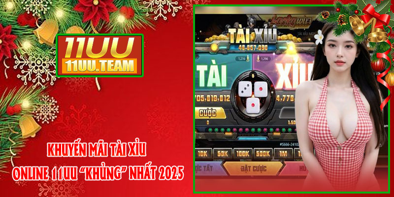Khuyến Mãi Tài Xỉu Online 11UU “Khủng” Nhất 2025