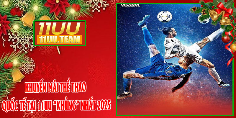 Khuyến Mãi Thể Thao Quốc Tế Tại 11UU “Khủng” Nhất 2025