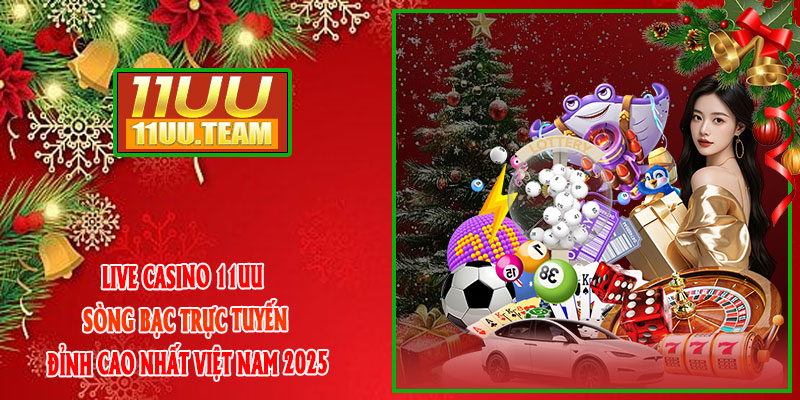 Live Casino 11UU – Sòng Bạc Trực Tuyến Đỉnh Cao Nhất Việt Nam 2025
