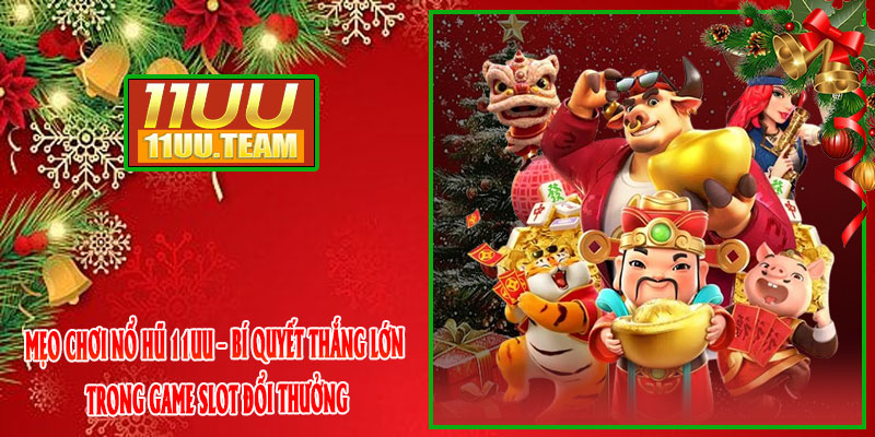 Mẹo Chơi Nổ Hũ 11UU – Bí quyết thắng lớn trong game slot đổi thưởng