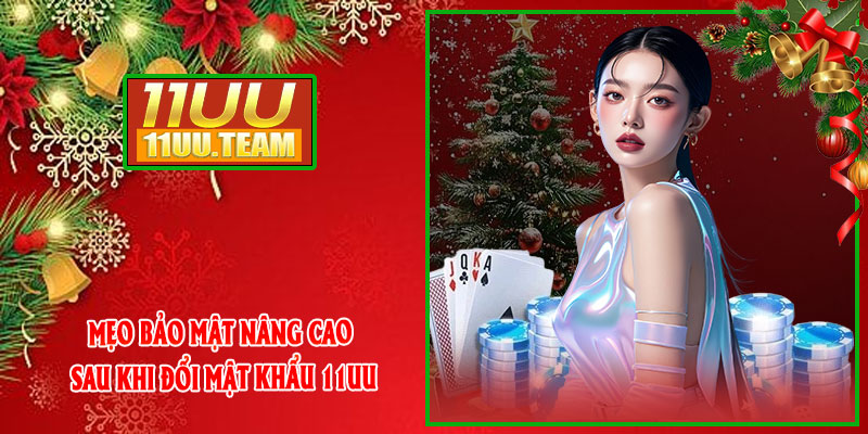Mẹo bảo mật nâng cao sau khi đổi mật khẩu 11UU