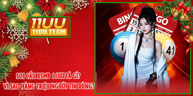 Soi Cầu XSMB 11UU Là Gì? Vì Sao Hàng Triệu Người Tin Dùng?