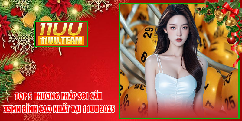 Top 5 Phương Pháp Soi Cầu XSMN Đỉnh Cao Nhất Tại 11UU 2025
