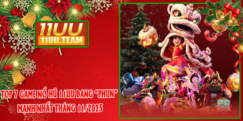 Top 7 game Nổ Hũ 11UU đang “phun” mạnh nhất tháng 11/2025