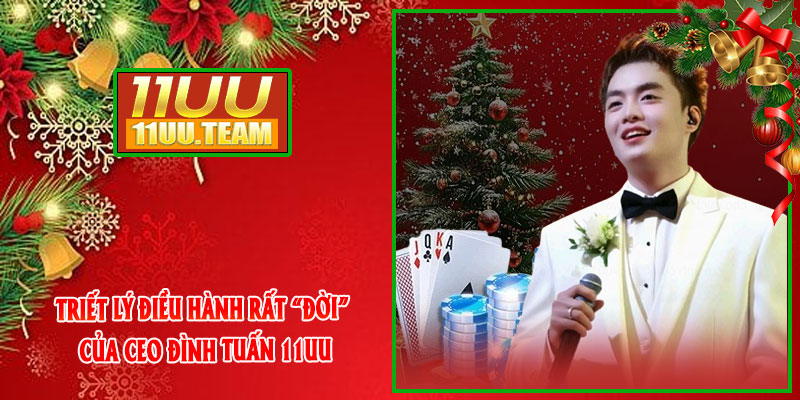 Triết lý điều hành rất “đời” của CEO Đình Tuấn 11UU